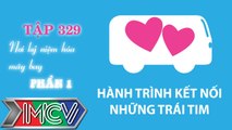 Hành trình kết nối những trái tim - tập 329 - Nơi kỷ niệm hóa mây bay - Phần 1