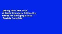 [Read] The Little Book of Game Changers: 50 Healthy Habits for Managing Stress  Anxiety Complete