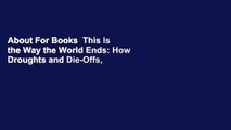 About For Books  This Is the Way the World Ends: How Droughts and Die-Offs, Heat Waves and