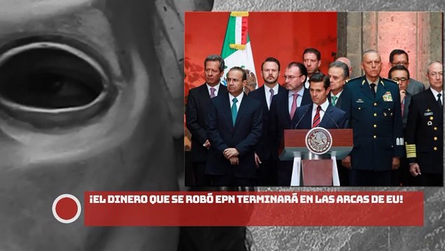 ¡El dinero que se robó EPN terminará en las arcas de EU!