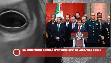 ¡El dinero que se robó EPN terminará en las arcas de EU!