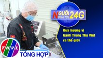 Người đưa tin 24G (6g30 ngày 18/9/2020) - Đưa hương vị bánh Trung Thu Việt ra thế giới
