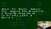 About For Books  Amazon Fba: Amazon Fba Blueprint: A Step-By-Step Guide to Private Label & Build a