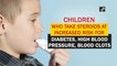 Children who take steroids at increased risk for diabetes, high blood pressure, blood clots