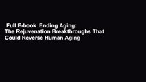 Full E-book  Ending Aging: The Rejuvenation Breakthroughs That Could Reverse Human Aging in Our