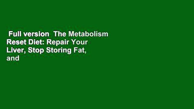 Full version The Metabolism Reset Diet: Repair Your Liver, Stop Storing Fat, and Lose Weight