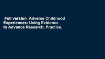 Full version  Adverse Childhood Experiences: Using Evidence to Advance Research, Practice,