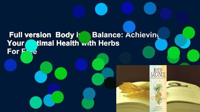 Full version  Body into Balance: Achieving Your Optimal Health with Herbs  For Free
