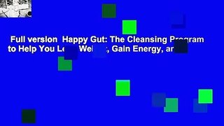 Full version  Happy Gut: The Cleansing Program to Help You Lose Weight, Gain Energy, and
