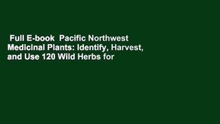 Full E-book  Pacific Northwest Medicinal Plants: Identify, Harvest, and Use 120 Wild Herbs for