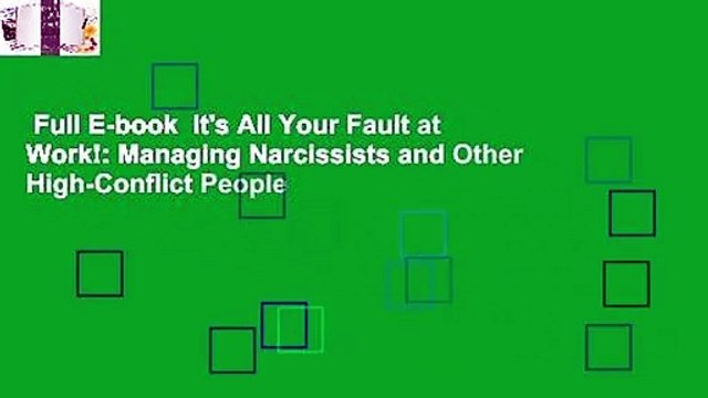 Full E-book It's All Your Fault at Work!: Managing Narcissists and Other High-Conflict People
