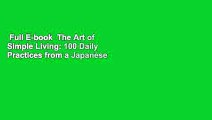 Full E-book  The Art of Simple Living: 100 Daily Practices from a Japanese Zen Monk for a