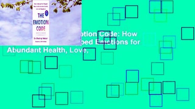 Full E-book The Emotion Code: How to Release Your Trapped Emotions for Abundant Health, Love,
