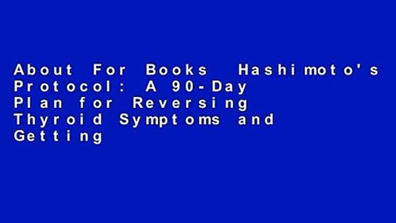 About For Books  Hashimoto's Protocol: A 90-Day Plan for Reversing Thyroid Symptoms and Getting