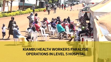 Kiambu health workers paralyse operations in level 5 hospital