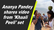Ananya Pandey shares video from 'Khaali Peeli' set