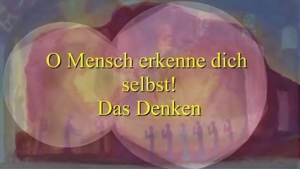 Das Denken (O Mensch erkenne dich selbst)