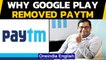 Paytm removed by Google on Google play store, says 'won't allow gambling apps' | Oneindia News