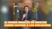El primer ministro de Pakistán sugirió la castración química para los violadores
