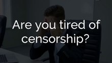Are you tired of censorship?