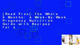 [Read Free] The Whole 9 Months: A Week-By-Week Pregnancy Nutrition Guide with Recipes for a