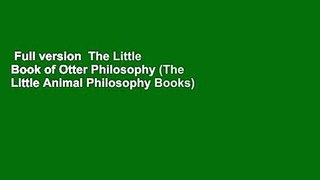 Full version  The Little Book of Otter Philosophy (The Little Animal Philosophy Books)  For Kindle