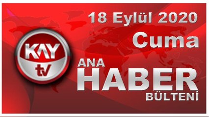18 Eylül 2020 Kay Tv Ana Haber Bülteni