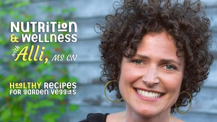 (S4E14)  Nutrition & Wellness with Alli, MS, CN - Healthy Recipes for Garden Veggies