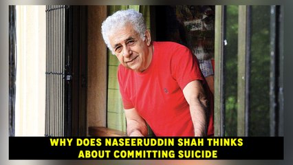 Why does Naseeruddin Shah thinks about committing suicide