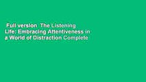 Full version  The Listening Life: Embracing Attentiveness in a World of Distraction Complete