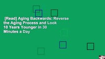 [Read] Aging Backwards: Reverse the Aging Process and Look 10 Years Younger in 30 Minutes a Day