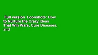 Full version  Loonshots: How to Nurture the Crazy Ideas That Win Wars, Cure Diseases, and
