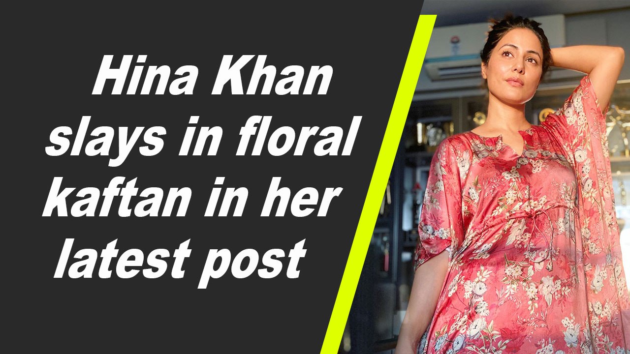 Hina Khan slays in floral kaftan in her latest post
