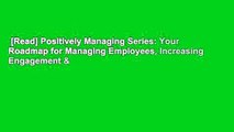[Read] Positively Managing Series: Your Roadmap for Managing Employees, Increasing Engagement &