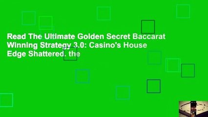 Read The Ultimate Golden Secret Baccarat Winning Strategy 3.0: Casino's House Edge Shattered. the