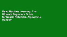 Read Machine Learning: The Ultimate Beginners Guide for Neural Networks, Algorithms, Random