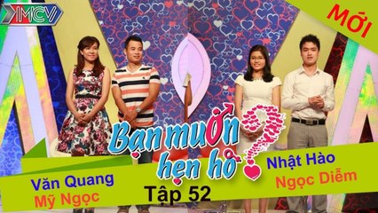 Bạn muốn hẹn hò tập 52 | Cặp đôi "Oan Gia Ngõ Hẹp" trái ngược hoàn toàn nhưng lại vô tình gặp nhau