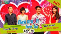 Bạn muốn hẹn hò tập 76 | Cô gái thích người yêu mình giống ngôi sao hàn quốc Kim Bum và cái kết