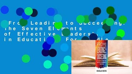 From Leading to Succeeding: The Seven Elements of Effective Leadership in Education  For Kindle