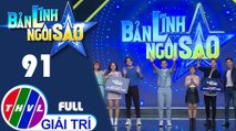 Bản lĩnh ngôi sao - Tập 91 FULL: Kỳ Anh, Phương Thoa, Dương Tiển, Khắc Vĩnh, Gia Linh, Nguyễn Đạt