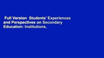 Full Version  Students' Experiences and Perspectives on Secondary Education: Institutions,