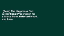 [Read] The Happiness Diet: A Nutritional Prescription for a Sharp Brain, Balanced Mood, and Lean,