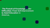 The Pursuit of Knowledge Under Difficulties: From Self-Improvement to Adult Education in America,