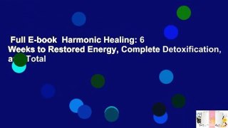 Full E-book  Harmonic Healing: 6 Weeks to Restored Energy, Complete Detoxification, and Total