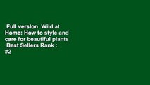 Full version  Wild at Home: How to style and care for beautiful plants  Best Sellers Rank : #2