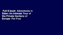 Full E-book  Adventures in Eden: An Intimate Tour of the Private Gardens of Europe  For Free
