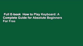 Full E-book  How to Play Keyboard: A Complete Guide for Absolute Beginners  For Free