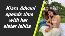 Kiara Advani spends time with her sister Ishita