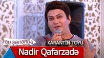 Bu Şəhərdə - Nadir Qafarzadə Karantin Toyunda