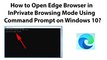 How to Open Edge Browser in InPrivate Browsing Mode Using Command Prompt on Windows 10?
